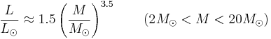 \frac{L}{L_{\odot}} \approx 1.5\left(\frac{M}{M_{\odot}}\right)^{3.5}   \qquad (2M_{\odot} < M < 20M_{\odot})