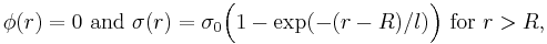 \phi(r)=0\text{ and }\sigma(r)=\sigma_0\Big( 1-\exp(-(r-R)/l)\Big)\text{ for }r > R, \, 