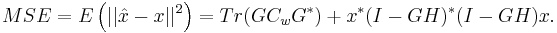 MSE = E\left(||\hat{x}-x||^2\right) = Tr(GC_wG^*) %2B x^*(I-GH)^*(I-GH)x.