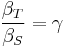 \frac{\beta_T}{\beta_S} = \gamma