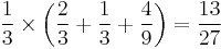 {1 \over 3}\times \left( {2 \over 3} %2B {1 \over 3} %2B {4 \over 9} \right) = {13 \over 27}