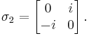  \sigma_2 = \left[ \begin{matrix} 0 & i \\ -i & 0 \end{matrix} \right]. 