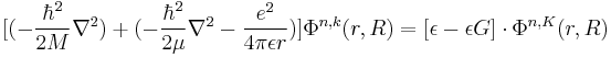 [(-{\hbar^2 \over 2M}\nabla^2)%2B(-{\hbar^2 \over 2\mu} \nabla^2-{e^2 \over 4\pi\epsilon r})]\Phi^{n,k}(r,R) = [\epsilon-\epsilon G] \cdot \Phi^{n,K}(r,R)