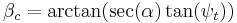 \beta_c=\arctan(\sec(\alpha)\tan(\psi_t))\;\,\!