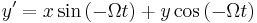 y' =  x\sin\left( -\Omega t \right) %2B y\cos\left( -\Omega t \right)