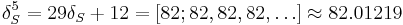  \!\ \delta_S^5 = 29\delta_S %2B 12 = [82;82,82,82,\dots] \approx 82.01219 