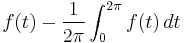 f(t) - \frac{1}{2\pi} \int_0^{2\pi} f(t)\, dt