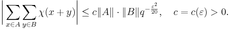  \biggl|\sum\limits_{x\in A}\sum\limits_{y\in B}\chi(x%2By)\biggr|\le c\|A\|\cdot\|B\| q^{-\frac{\varepsilon^{2}}{20}},\quad c = c(\varepsilon)>0.
