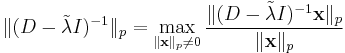 \|(D-\tilde{\lambda} I)^{-1}\|_p=\max_{\|\mathbf{x}\|_p \ne 0}\frac{\|(D-\tilde{\lambda} I)^{-1}\mathbf{x}\|_p}{\|\mathbf{x}\|_p}