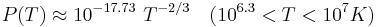 P(T) \approx 10^{-17.73}~T^{-2/3}~~~(10^{6.3} < T < 10^{7} K) 