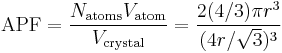 \mathrm{APF} = \frac{N_\mathrm{atoms} V_\mathrm{atom}}{V_\mathrm{crystal}} = \frac{2 (4/3)\pi r^3}{(4r/\sqrt{3})^3}