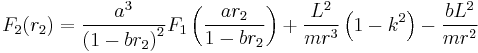 
F_2(r_2) = \frac{a^3}{\left( 1 - b r_2 \right)^2} F_{1}\left( \frac{a r_2}{1 - b r_2} \right) %2B
\frac{L^2}{mr^3} \left( 1 - k^2 \right) - \frac{bL^2}{mr^2}
