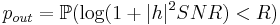 p_{out}=\mathbb{P}(\log(1%2B|h|^2 SNR)<R)