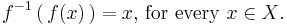  f^{-1}\left( \, f(x) \, \right) = x\text{, for every }x \in X\text{.} 