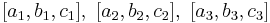 [{{a}_{1}},{{b}_{1}},{{c}_{1}}], \text{  }[{{a}_{2}},{{b}_{2}},{{c}_{2}}], \text{  }[{{a}_{3}},{{b}_{3}},{{c}_{3}}]