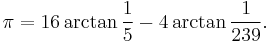 \pi = 16\arctan\frac{1}{5} - 4\arctan\frac{1}{239}.\!