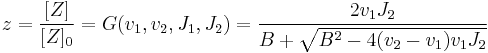  \begin{align} 
z = \frac{[Z]}{[Z]_0 } = G(v_1, v_2, J_1, J_2) &= \frac{ 2  v_1 J_2}{B %2B \sqrt{B^2 - 4 (v_2 - v_1) v_1 J_2}}\\
\end{align}