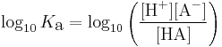 \log_{10}K_\textrm{a} = \log_{10} \left ( \frac{[\textrm{H}^%2B][\textrm{A}^-]}{[\textrm{HA}]} \right )