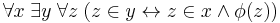 \forall x \; \exist y \; \forall z \; (z \in y \leftrightarrow z \in x \wedge \phi(z))