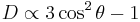 D \propto 3\cos^2\theta - 1