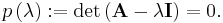  p\left(\lambda\right)�:= \det\left(\mathbf{A} - \lambda \mathbf{I}\right)= 0. \!\ 