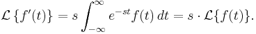  \mathcal{L}\left\{ { f'(t) }  \right\}

  = s \int_{-\infty}^\infty e^{-st} f(t)\,dt  = s \cdot \mathcal{L} \{ f(t) \}. 