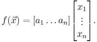 f(\vec{x}) = [a_1 \dots a_n] \begin{bmatrix}x_1\\ \vdots\\ x_n\end{bmatrix}.