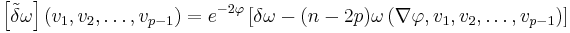 \left[\tilde\delta\omega\right](v_1 , v_2 , \ldots , v_{p-1}) = e^{-2\varphi}\left[  \delta\omega - (n-2p)\omega\left(\nabla\varphi, v_1, v_2, \ldots , v_{p-1}\right) \right]