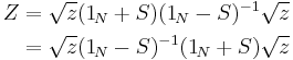  \begin{align}
Z &= \sqrt{z} (1_{\!N} %2B S) (1_{\!N} - S)^{-1} \sqrt{z} \\
  &= \sqrt{z} (1_{\!N} - S)^{-1} (1_{\!N} %2B S) \sqrt{z} \\
\end{align} 