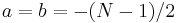 a=b=-(N-1)/2