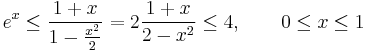  e^x \leq \frac{1%2Bx}{1-\frac{x^2}{2}} = 2\frac{1%2Bx}{2-x^2} \leq 4, \qquad 0 \leq x\leq 1 