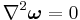 \nabla^2 \boldsymbol{\omega}=0