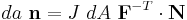 
  da~\mathbf{n} = J~dA~\mathbf{F}^{-T}\cdot \mathbf{N}
\,\!