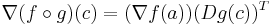 \nabla (f\circ g)(c) = (\nabla f(a)) (Dg(c))^T