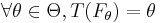 \forall \theta\in\Theta, T(F_\theta)=\theta