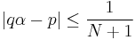  \left | q \alpha -p \right | \le \frac{1}{N%2B1} 