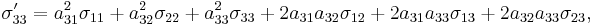 \sigma_{33}' = a_{31}^2\sigma_{11}%2Ba_{32}^2\sigma_{22}%2Ba_{33}^2\sigma_{33}%2B2a_{31}a_{32}\sigma_{12}%2B2a_{31}a_{33}\sigma_{13}%2B2a_{32}a_{33}\sigma_{23},