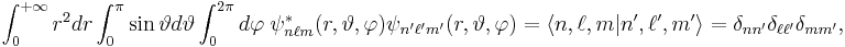 \int_0^{%2B\infty} r^2 dr\int_0^{\pi} \sin \vartheta d\vartheta \int_0^{2 \pi} d\varphi\; \psi^*_{n\ell m}(r,\vartheta,\varphi)\psi_{n'\ell'm'}(r,\vartheta,\varphi)=\langle n,\ell, m | n', \ell', m' \rangle = \delta_{nn'} \delta_{\ell\ell'} \delta_{mm'},