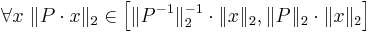 \forall x\ 
\|P\cdot x\|_2 \in
\left[\|P^{-1}\|_2^{-1}\cdot\|x\|_2, \|P\|_2\cdot\|x\|_2\right]
