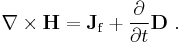 \mathbf{\nabla} \times \mathbf{H} = \mathbf{J}_{\mathrm{f}}%2B\frac{\partial }{\partial t}\mathbf{D} \ .