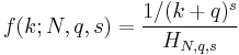 f(k;N,q,s)=\frac{1/(k%2Bq)^s}{H_{N,q,s}}