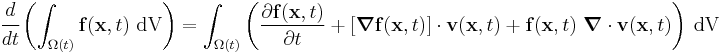 
  \cfrac{d}{dt}\left( \int_{\Omega(t)} \mathbf{f}(\mathbf{x},t)~\text{dV}\right) = 
     \int_{\Omega(t)} 
       \left(
         \frac{\partial \mathbf{f}(\mathbf{x},t)}{\partial t} %2B [\boldsymbol{\nabla} \mathbf{f}(\mathbf{x},t)]\cdot\mathbf{v}(\mathbf{x},t) %2B
         \mathbf{f}(\mathbf{x},t)~\boldsymbol{\nabla} \cdot \mathbf{v}(\mathbf{x},t)\right)~\text{dV} 
