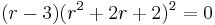  (r - 3)(r^{2} %2B 2r %2B 2)^{2} = 0 \, 