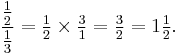 \frac{\tfrac{1}{2}}{\tfrac{1}{3}}=\tfrac{1}{2}\times\tfrac{3}{1}=\tfrac{3}{2}=1\tfrac{1}{2}.