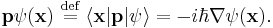 \mathbf{p} \psi(\mathbf{x}) \ \stackrel{\text{def}}{=}\  \lang \mathbf{x} |\mathbf{p}|\psi\rang = - i \hbar \nabla \psi(\mathbf{x}).