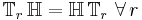 \mathbb{T}_r \, \mathbb{H} = \mathbb{H} \, \mathbb{T}_r  \,\, \forall \, r