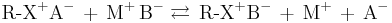 \text{R-X}^%2B\text{A}^-\,%2B\, \text{M}^%2B \, \text{B}^- \rightleftarrows \,\text{R-X}^%2B\text{B}^- \,%2B\, \text{M}^%2B \,%2B\, \text{A}^-