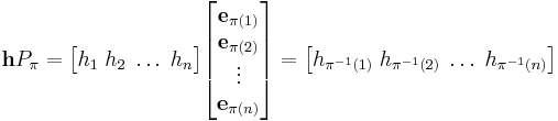 \mathbf{h}P_\pi
= 
\begin{bmatrix} h_1 \; h_2 \; \dots \; h_n \end{bmatrix}

\begin{bmatrix}
\mathbf{e}_{\pi(1)} \\
\mathbf{e}_{\pi(2)} \\
\vdots \\
\mathbf{e}_{\pi(n)}
\end{bmatrix}
=
\begin{bmatrix} h_{\pi^{-1}(1)} \; h_{\pi^{-1}(2)} \; \dots \; h_{\pi^{-1}(n)} \end{bmatrix}
