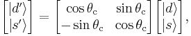 
\begin{bmatrix} \left| d^\prime \right \rangle \\ \left| s^\prime \right \rangle \end{bmatrix} =
\begin{bmatrix} \cos{\theta_\mathrm{c}} & \sin{\theta_\mathrm{c}} \\ -\sin{\theta_\mathrm{c}} & \cos{\theta_\mathrm{c}}\\ \end{bmatrix}
\begin{bmatrix} \left| d \right \rangle \\ \left| s \right \rangle \end{bmatrix},
