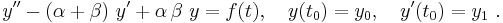 y''-(\alpha%2B\beta)\ y'
%2B\alpha\,\beta\ y=f(t),\quad 
y(t_0)=y_0,\quad y'(t_0)=y_1\ .